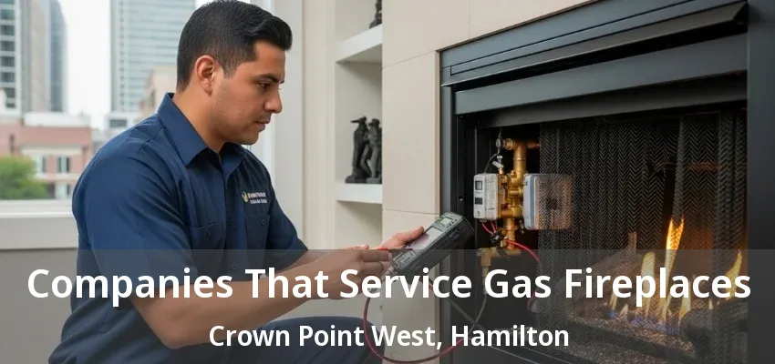 Companies That Service Gas Fireplaces Crown Point West, Hamilton - ON Companies That Service Gas Fireplaces Crown Point West, Hamilton - ON