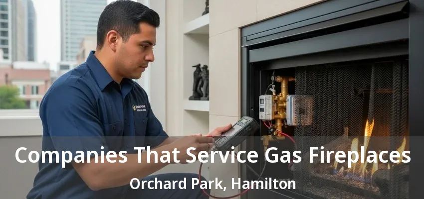 Companies That Service Gas Fireplaces Orchard Park, Hamilton - ON Companies That Service Gas Fireplaces Orchard Park, Hamilton - ON