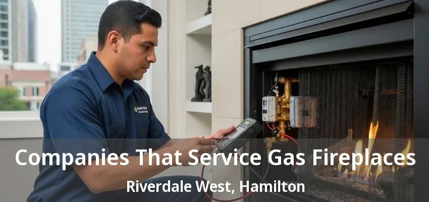 Companies That Service Gas Fireplaces Riverdale West, Hamilton - ON