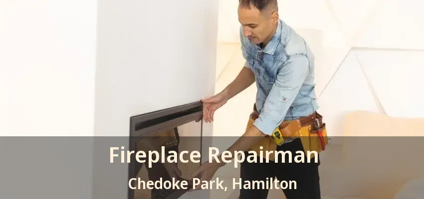 Fireplace Repairman Chedoke Park, Hamilton - ON Fireplace Repairman Chedoke Park, Hamilton - ON