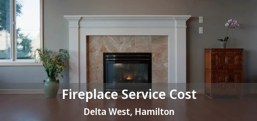 Fireplace Service Cost Delta West, Hamilton - ON Fireplace Service Cost Delta West, Hamilton - ON