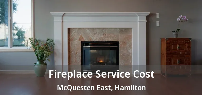 Fireplace Service Cost McQuesten East, Hamilton - ON Fireplace Service Cost McQuesten East, Hamilton - ON