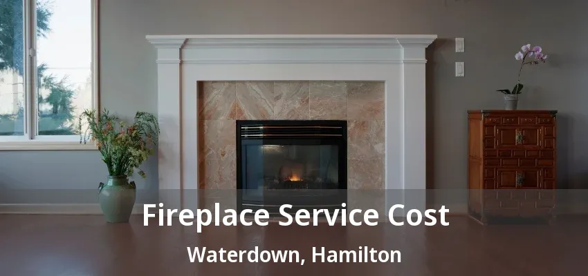 Fireplace Service Cost Waterdown, Hamilton - ON Fireplace Service Cost Waterdown, Hamilton - ON