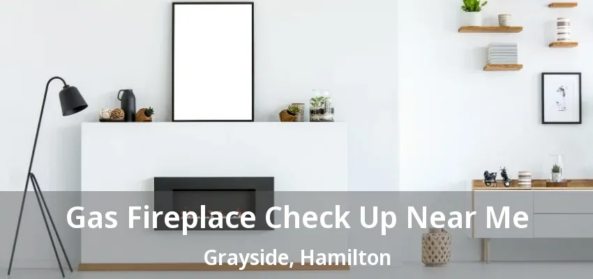Gas Fireplace Check Up Near Me Grayside, Hamilton - ON Gas Fireplace Check Up Near Me Grayside, Hamilton - ON