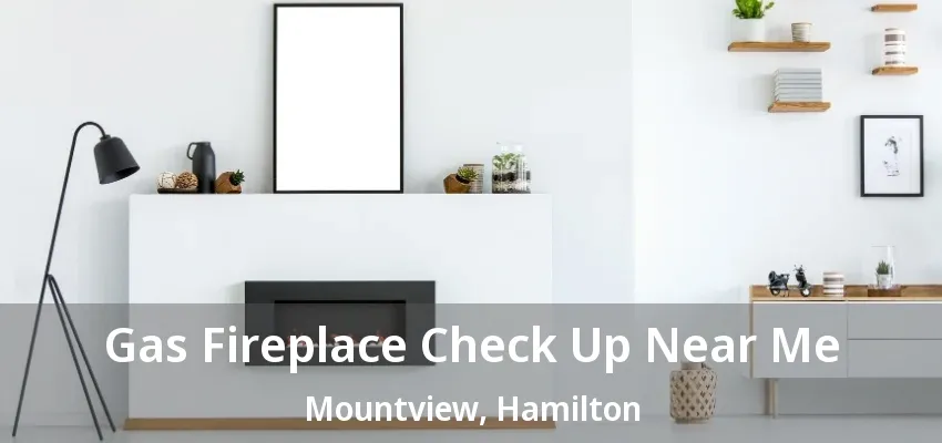 Gas Fireplace Check Up Near Me Mountview, Hamilton - ON Gas Fireplace Check Up Near Me Mountview, Hamilton - ON
