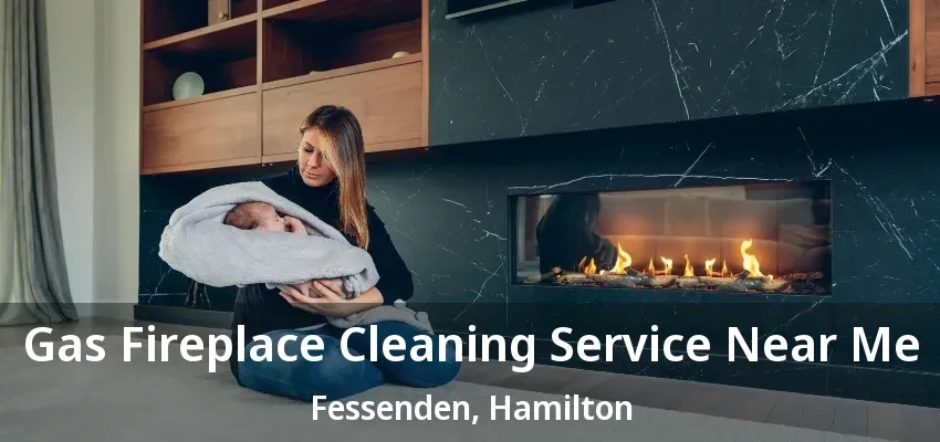 Gas Fireplace Cleaning Service Near Me Fessenden, Hamilton - ON Gas Fireplace Cleaning Service Near Me Fessenden, Hamilton - ON