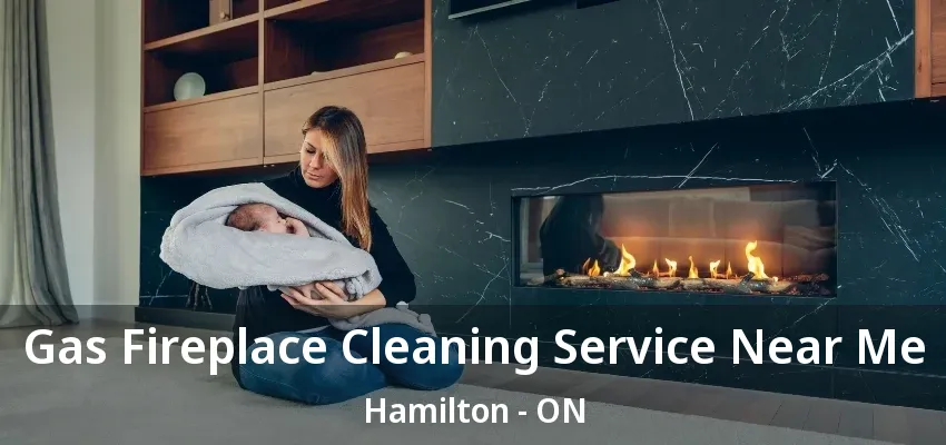 Gas Fireplace Cleaning Service Near Me Hamilton - ON Gas Fireplace Cleaning Service Near Me Hamilton - ON