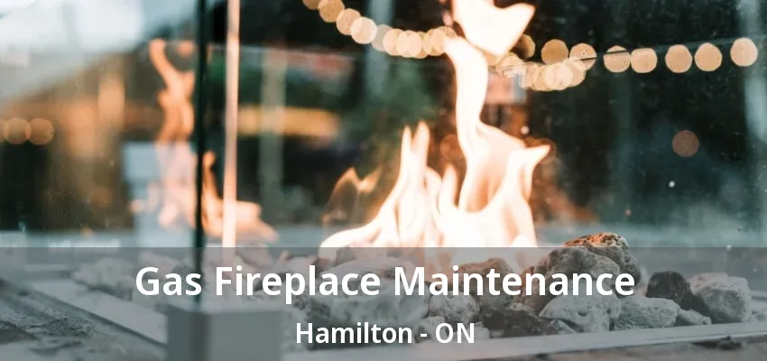 Gas Fireplace Maintenance Hamilton - ON Gas Fireplace Maintenance Hamilton - ON