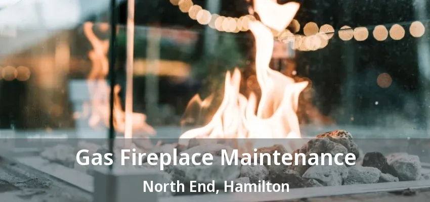 Gas Fireplace Maintenance North End, Hamilton - ON