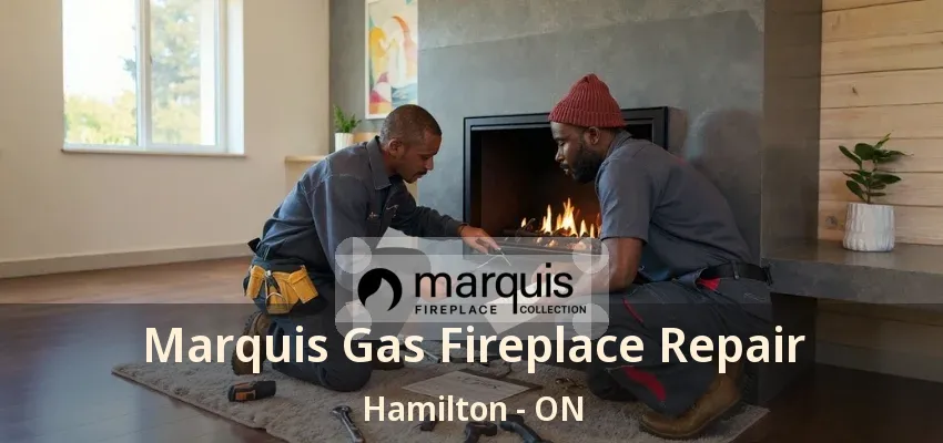 Marquis Gas Fireplace Repair Hamilton - ON Marquis Gas Fireplace Repair Hamilton - ON