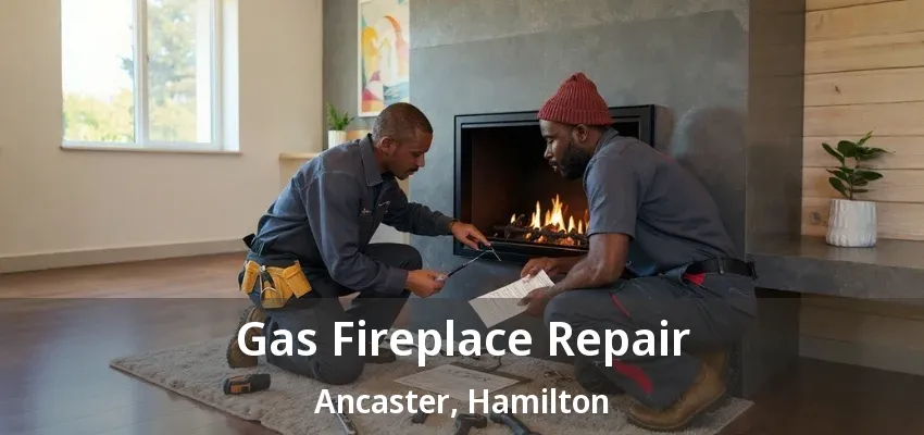 Gas Fireplace Repair Ancaster, Hamilton - ON Gas Fireplace Repair Ancaster, Hamilton - ON