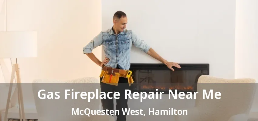 Gas Fireplace Repair Near Me McQuesten West, Hamilton - ON
