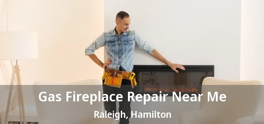 Gas Fireplace Repair Near Me Raleigh, Hamilton - ON