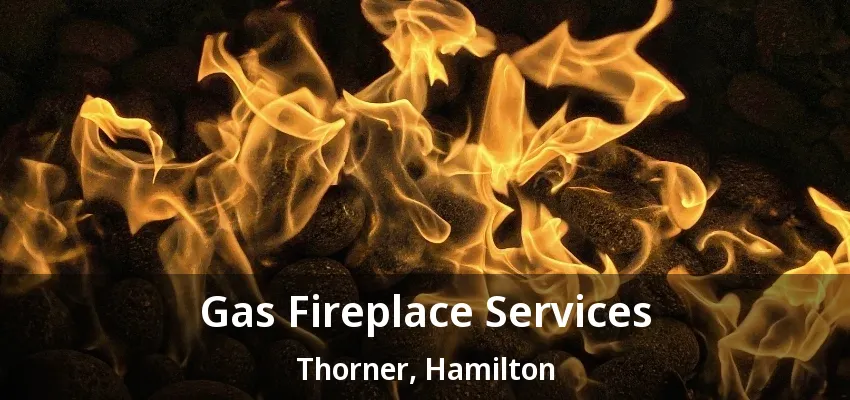 Gas Fireplace Services Thorner, Hamilton - ON Gas Fireplace Services Thorner, Hamilton - ON