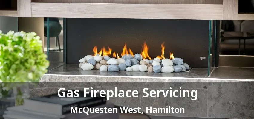 Gas Fireplace Servicing McQuesten West, Hamilton - ON Gas Fireplace Servicing McQuesten West, Hamilton - ON