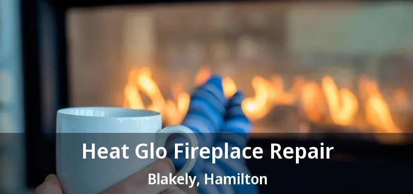 Heat Glo Fireplace Repair Blakely, Hamilton - ON