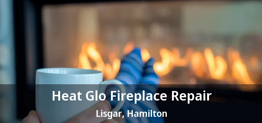Heat Glo Fireplace Repair Lisgar, Hamilton - ON