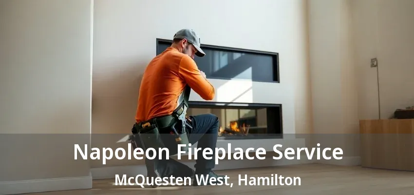 Napoleon Fireplace Service McQuesten West, Hamilton - ON Napoleon Fireplace Service McQuesten West, Hamilton - ON