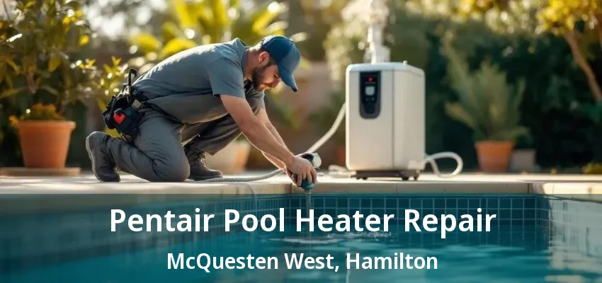 Pentair Pool Heater Repair McQuesten West, Hamilton - ON