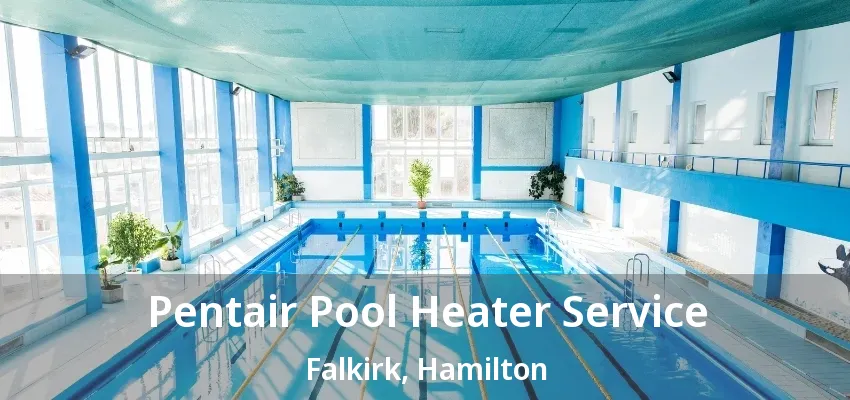 Pentair Pool Heater Service Falkirk, Hamilton - ON Pentair Pool Heater Service Falkirk, Hamilton - ON
