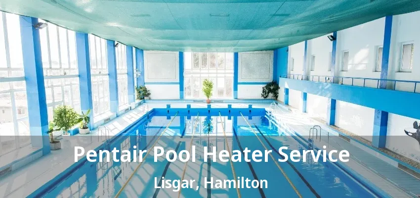 Pentair Pool Heater Service Lisgar, Hamilton - ON