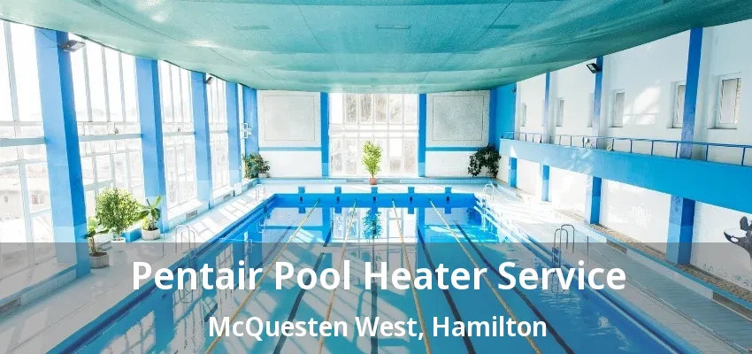 Pentair Pool Heater Service McQuesten West, Hamilton - ON