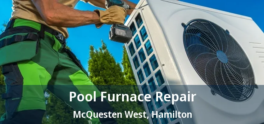 Pool Furnace Repair McQuesten West, Hamilton - ON