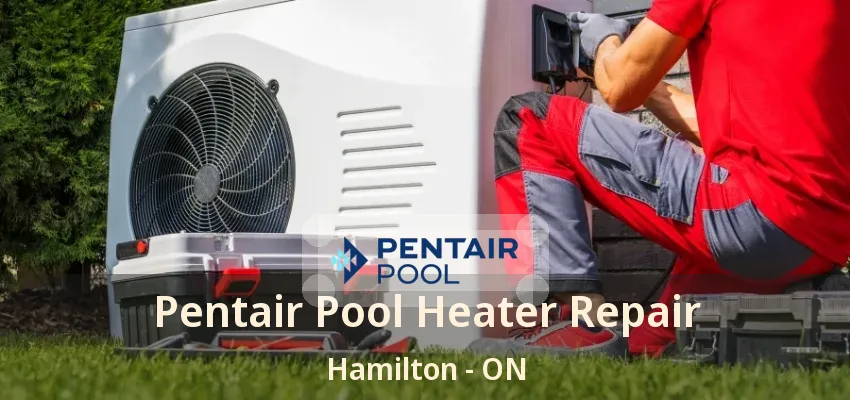 Pentair Pool Heater Repair Hamilton - ON Pentair Pool Heater Repair Hamilton - ON