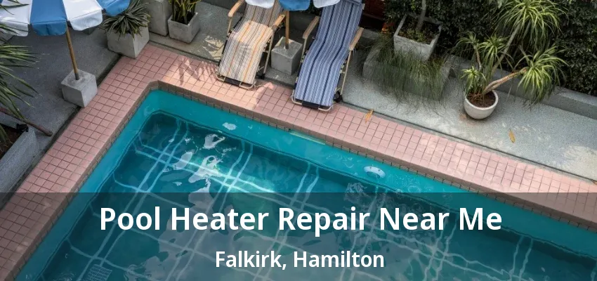 Pool Heater Repair Near Me Falkirk, Hamilton - ON