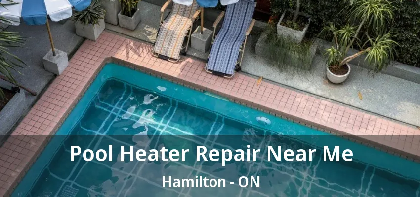 Pool Heater Repair Near Me Hamilton - ON