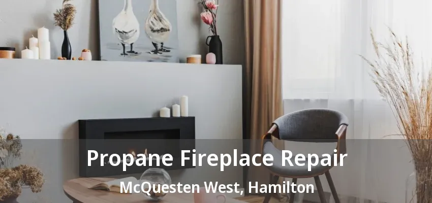 Propane Fireplace Repair McQuesten West, Hamilton - ON