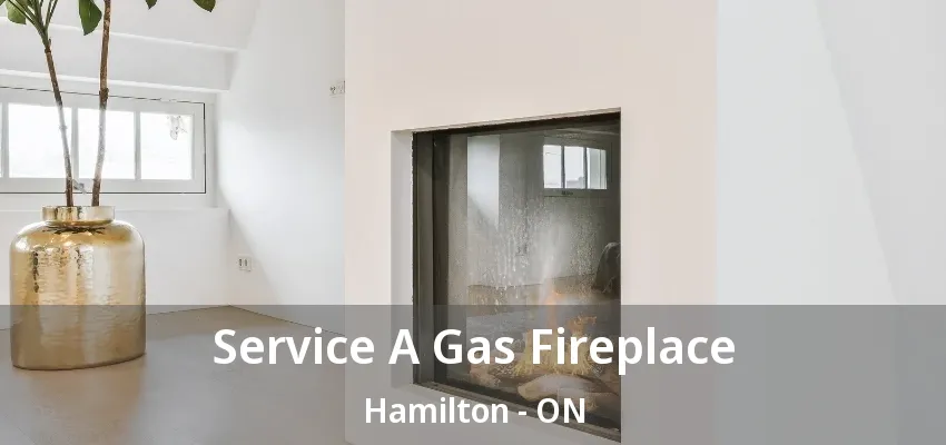 Service A Gas Fireplace Hamilton - ON Service A Gas Fireplace Hamilton - ON