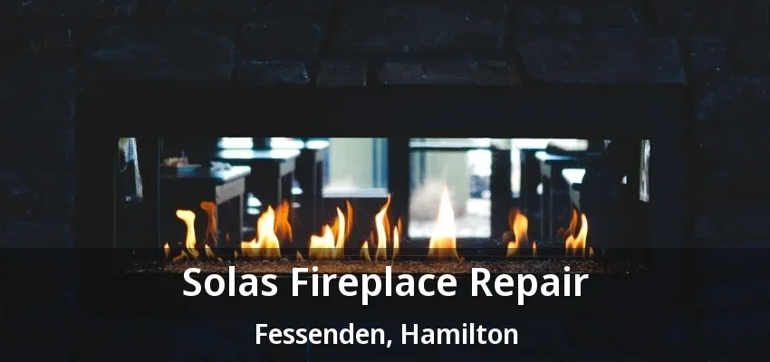Solas Fireplace Repair Fessenden, Hamilton - ON Solas Fireplace Repair Fessenden, Hamilton - ON