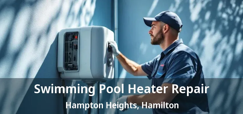 Swimming Pool Heater Repair Hampton Heights, Hamilton - ON Swimming Pool Heater Repair Hampton Heights, Hamilton - ON