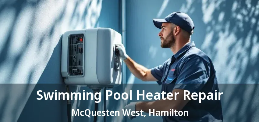 Swimming Pool Heater Repair McQuesten West, Hamilton - ON Swimming Pool Heater Repair McQuesten West, Hamilton - ON