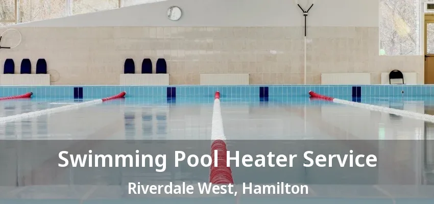 Swimming Pool Heater Service Riverdale West, Hamilton - ON