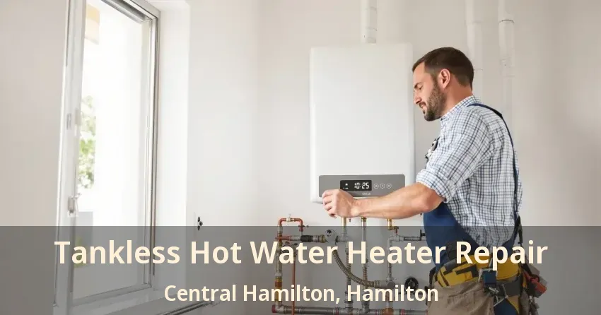 Tankless Hot Water Heater Repair Central Hamilton, Hamilton - ON