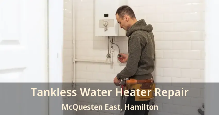 Tankless Water Heater Repair McQuesten East, Hamilton - ON Tankless Water Heater Repair McQuesten East, Hamilton - ON