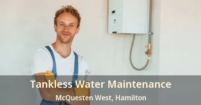 Tankless Water Maintenance McQuesten West, Hamilton - ON Tankless Water Maintenance McQuesten West, Hamilton - ON
