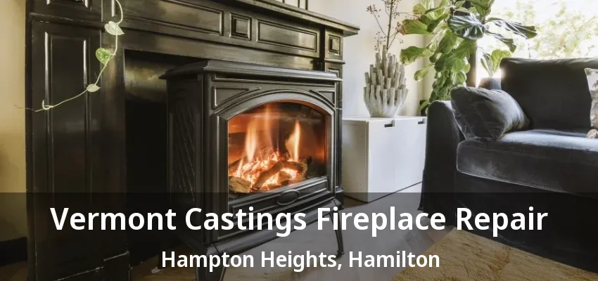 Vermont Castings Fireplace Repair Hampton Heights, Hamilton - ON