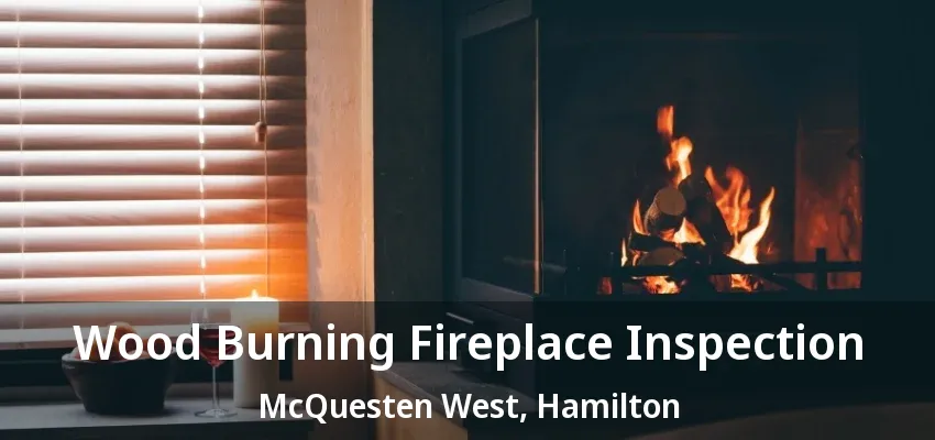 Wood Burning Fireplace Inspection McQuesten West, Hamilton - ON