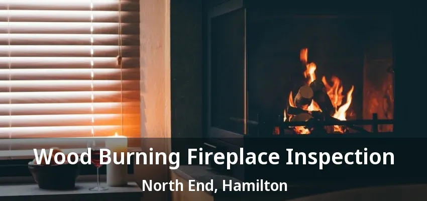 Wood Burning Fireplace Inspection North End, Hamilton - ON Wood Burning Fireplace Inspection North End, Hamilton - ON