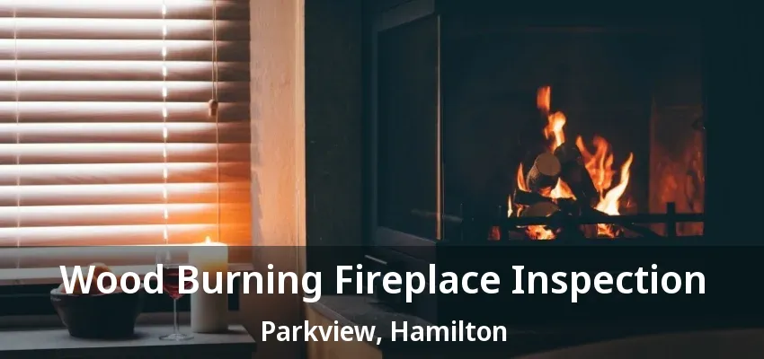 Wood Burning Fireplace Inspection Parkview, Hamilton - ON Wood Burning Fireplace Inspection Parkview, Hamilton - ON